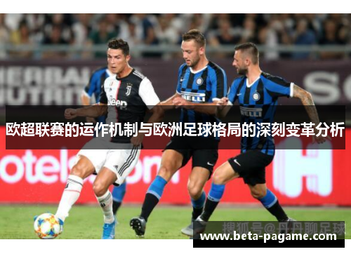 欧超联赛的运作机制与欧洲足球格局的深刻变革分析 欧超联赛的运作机制与欧洲足球格局的深刻变革分析