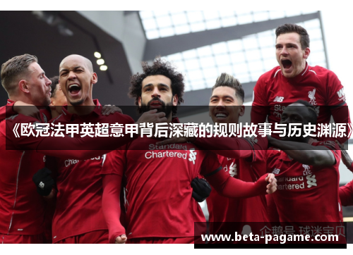 《欧冠法甲英超意甲背后深藏的规则故事与历史渊源》 《欧冠法甲英超意甲背后深藏的规则故事与历史渊源》