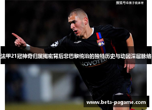 法甲21冠神奇归属揭密背后非巴黎统治的独特历史与动因深层脉络 法甲21冠神奇归属揭密背后非巴黎统治的独特历史与动因深层脉络