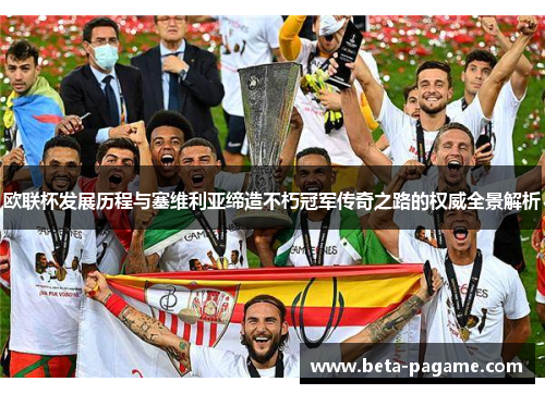 欧联杯发展历程与塞维利亚缔造不朽冠军传奇之路的权威全景解析
