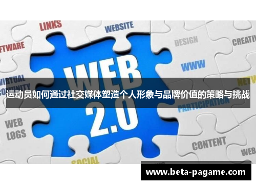 运动员如何通过社交媒体塑造个人形象与品牌价值的策略与挑战
