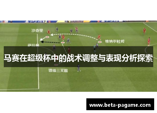 马赛在超级杯中的战术调整与表现分析探索